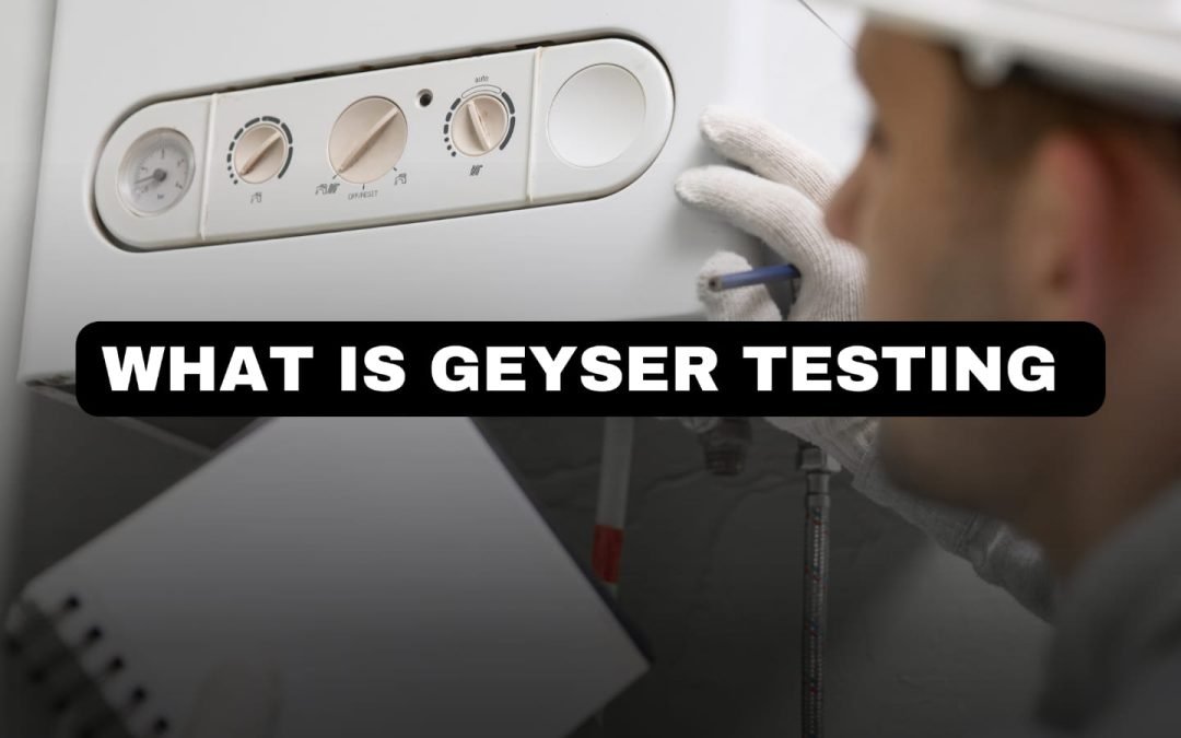 What Is Geyser Testing?