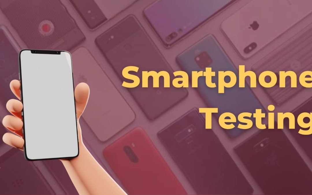 The Need Of Smartphone Testing